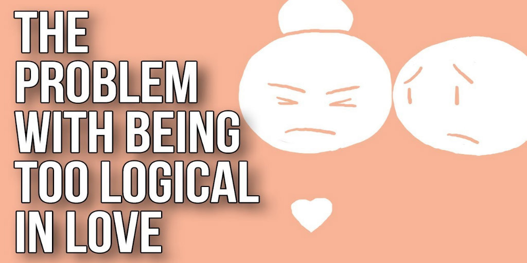 The Problem With Being Too Logical in Love
