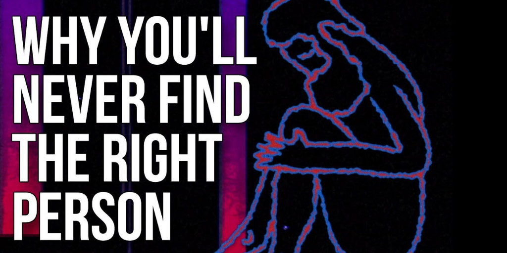 Why You'll Never Find the Right Person